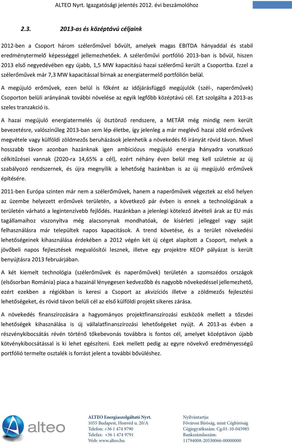 A szélerőművi portfólió 2013 ban is bővül, hiszen 2013 első negyedévében egy újabb, 1,5 MW kapacitású hazai szélerőmű került a Csoportba.