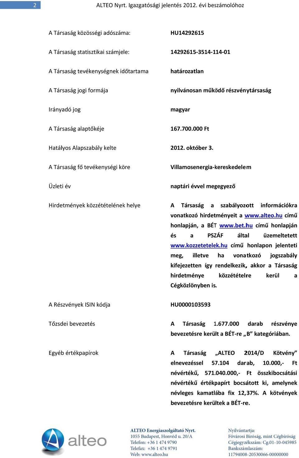 működő részvénytársaság Irányadó jog magyar A Társaság alaptőkéje 167.700.000 Ft Hatályos Alapszabály kelte 2012. október 3.