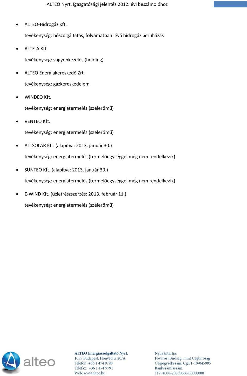 tevékenység: energiatermelés (szélerőmű) ALTSOLAR Kft. (alapítva: 2013. január 30.) tevékenység: energiatermelés (termelőegységgel még nem rendelkezik) SUNTEO Kft.