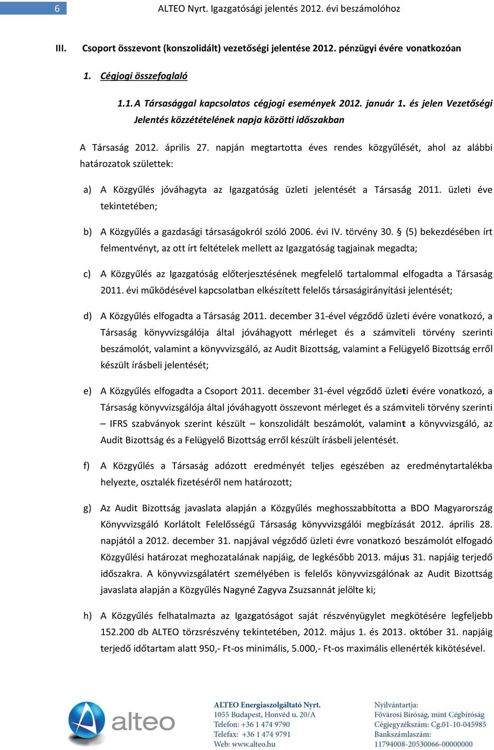 napján megtartotta határozatok születtek: éves rendes közgyűlését, ahol az alábbi a) A Közgyűlés jóváhagyta az Igazgatóság üzleti jelentésétt a Társaság 2011.