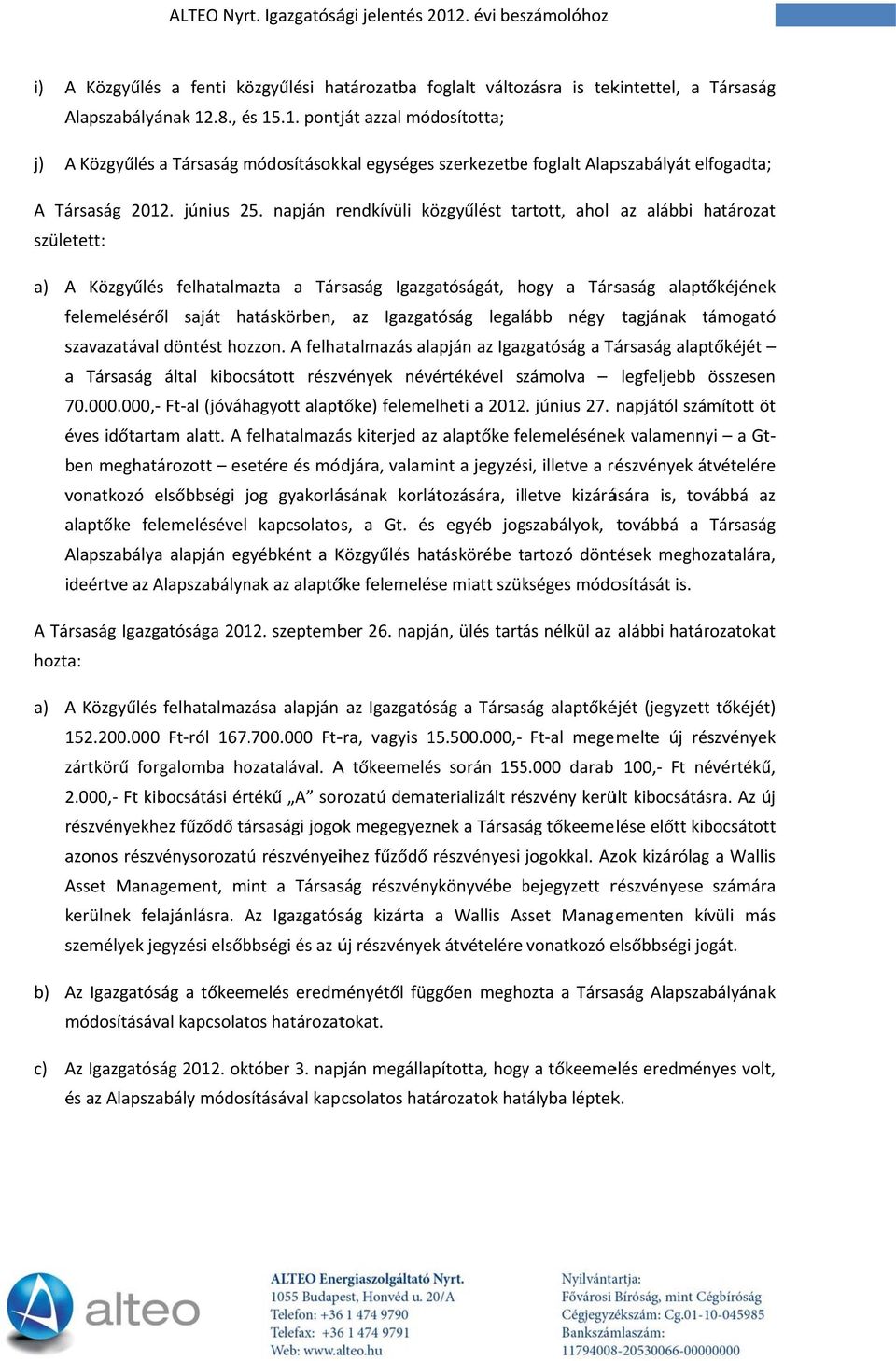 napján rendkívüli közgyűlést tartott, ahol született: az alábbi határozat a) A Közgyűlés felhatalmazta a Társaság Igazgatóságát, hogy h a Társaság alaptőkéjének felemeléséről saját hatáskörben, az