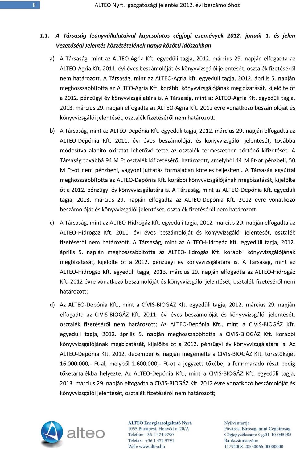 évi éves beszámolóját és könyvvizsgálói jelentését, osztalék fizetéséről nem határozott. A Társaság, mint azz ALTEO Agria Kft. egyedüli tagja, 2012. április 5.