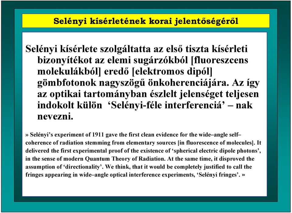 » Selényi s experiment of 1911 gave the first clean evidence for the wide angle self coherence of radiation stemming from elementary sources [in fluorescence of molecules].