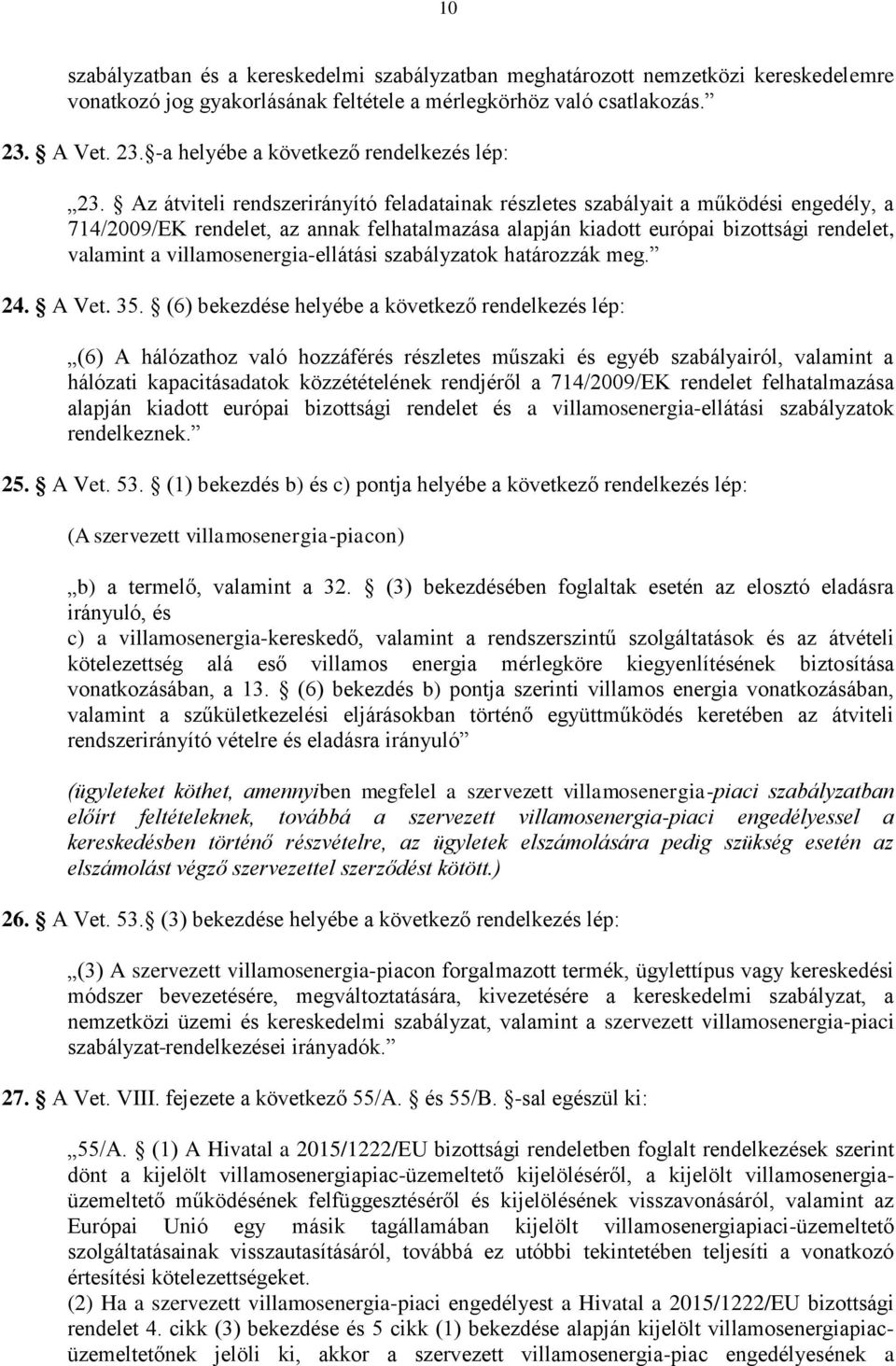 Az átviteli rendszerirányító feladatainak részletes szabályait a működési engedély, a 714/2009/EK rendelet, az annak felhatalmazása alapján kiadott európai bizottsági rendelet, valamint a