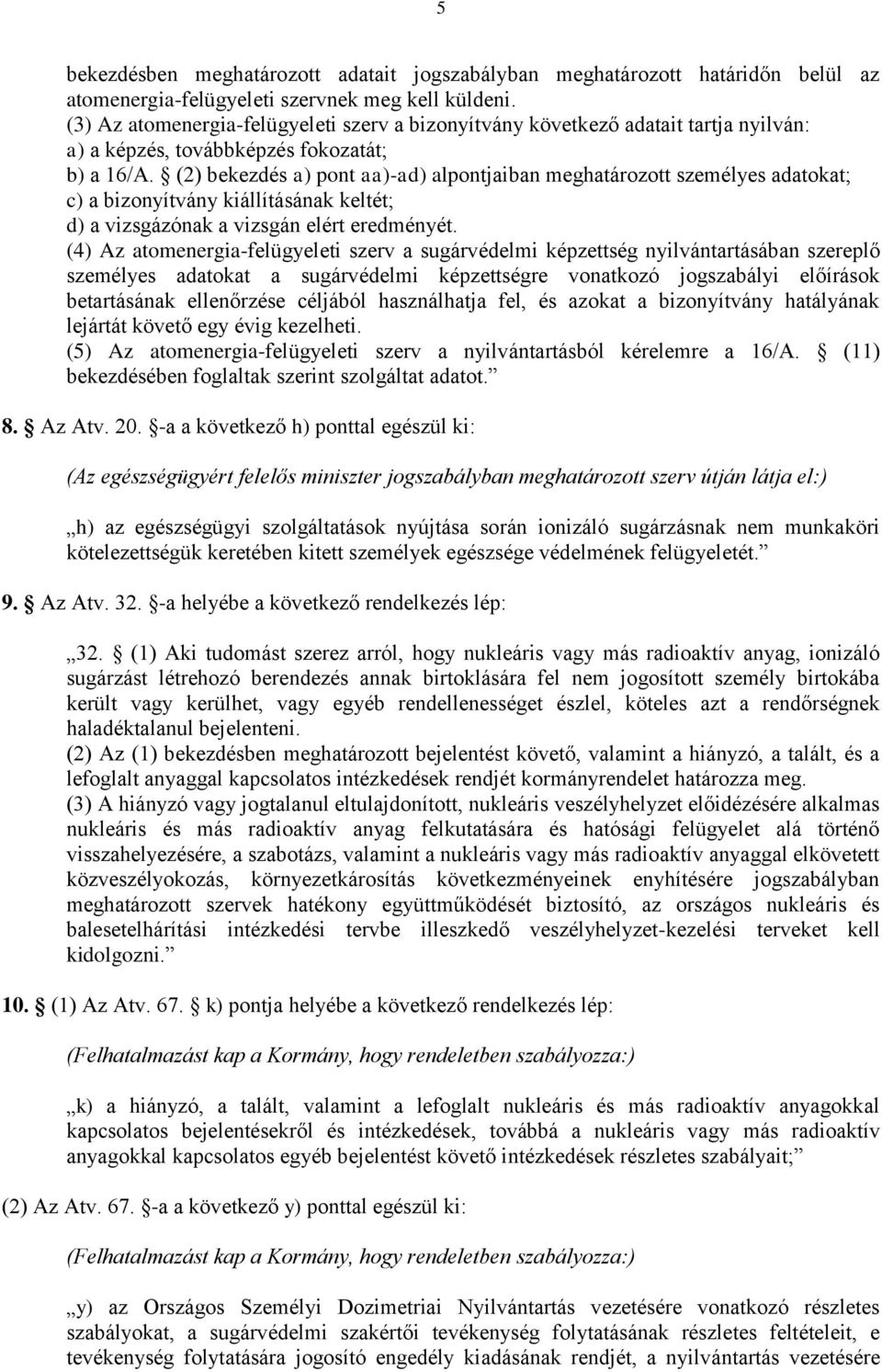 (2) bekezdés a) pont aa)-ad) alpontjaiban meghatározott személyes adatokat; c) a bizonyítvány kiállításának keltét; d) a vizsgázónak a vizsgán elért eredményét.