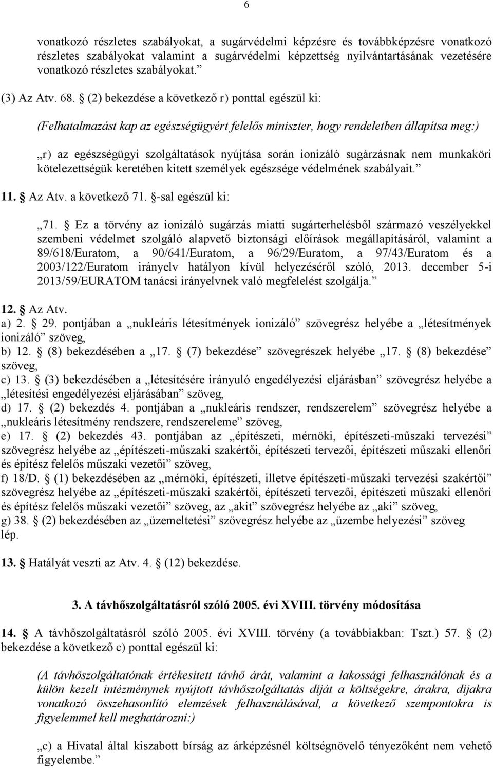 (2) bekezdése a következő r) ponttal egészül ki: (Felhatalmazást kap az egészségügyért felelős miniszter, hogy rendeletben állapítsa meg:) r) az egészségügyi szolgáltatások nyújtása során ionizáló