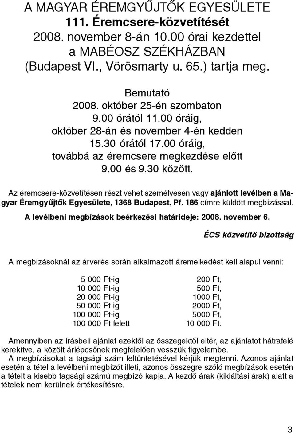 Az éremcsere-közvetítésen részt vehet személyesen vagy ajánlott levélben a Magyar Éremgyûjtõk Egyesülete, 1368 Budapest, Pf. 186 címre küldött megbízással.