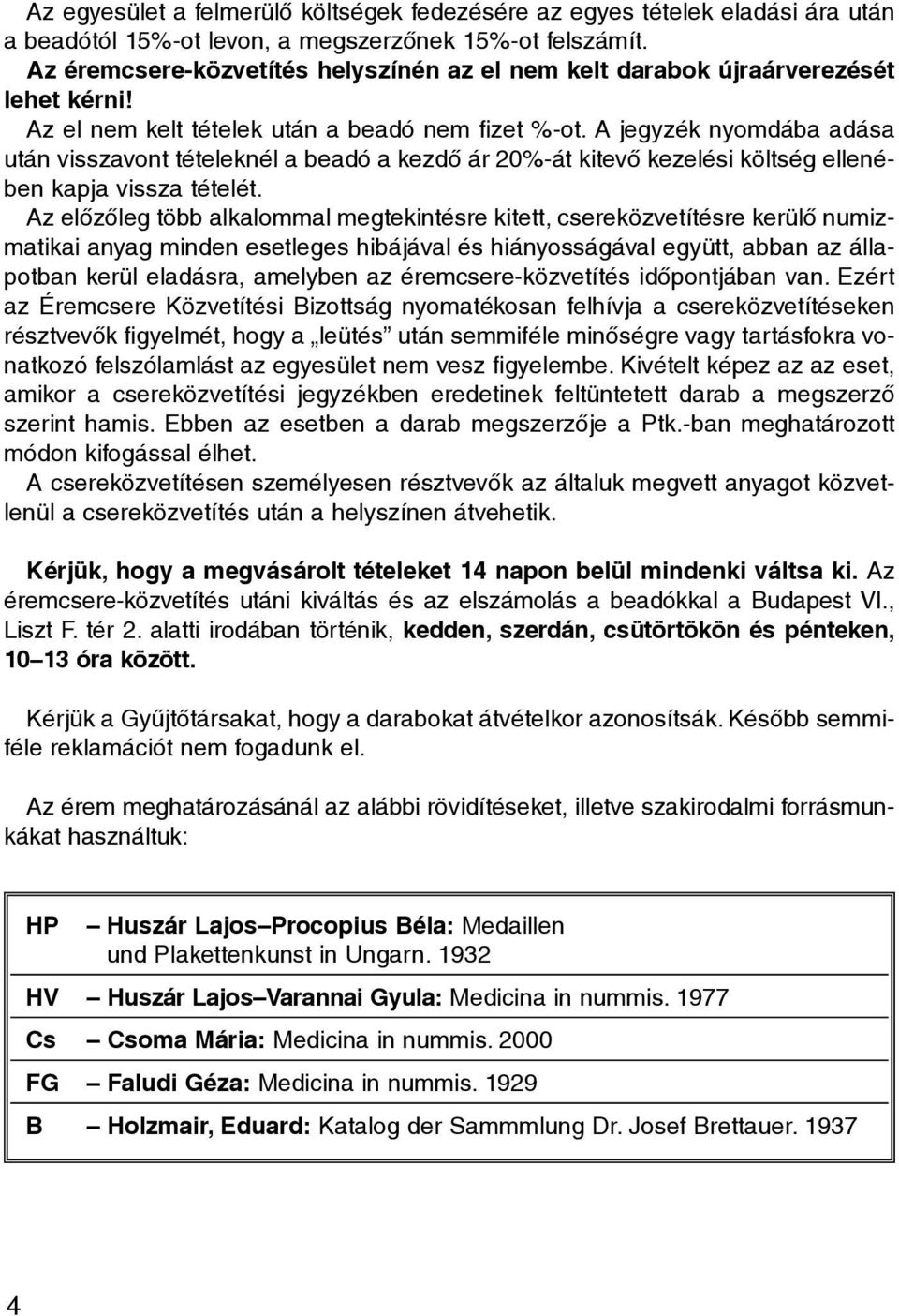 A jegyzék nyomdába adása után visszavont tételeknél a beadó a kezdõ ár 20%-át kitevõ kezelési költség ellenében kapja vissza tételét.