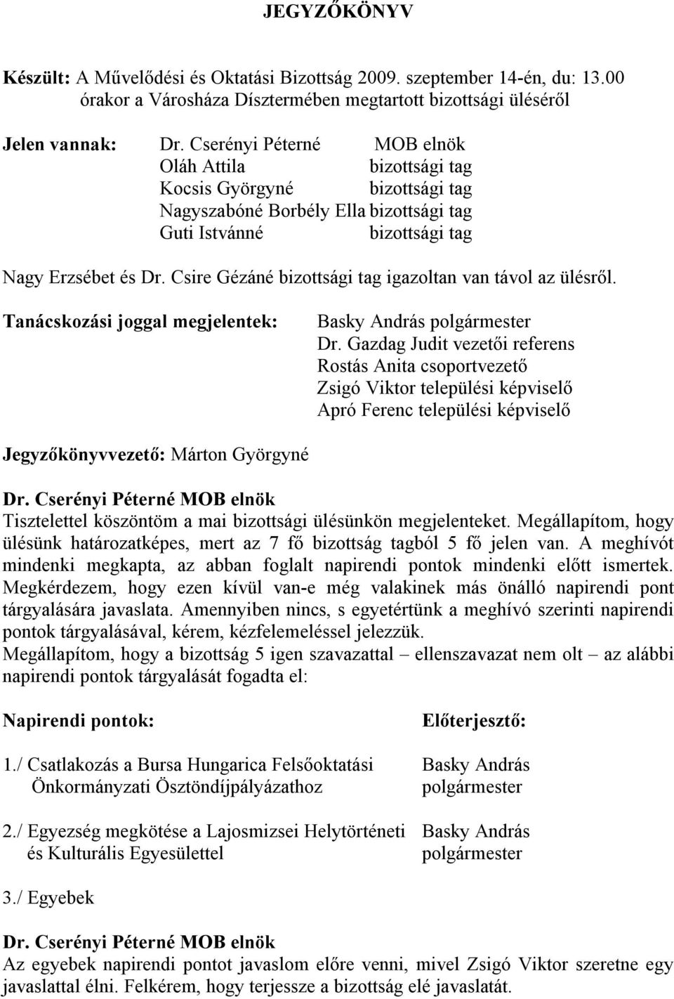 bizottsági tag Nagy Erzsébet és Dr. Csire Gézáné bizottsági tag igazoltan van távol az ülésről. Tanácskozási joggal megjelentek: Dr.