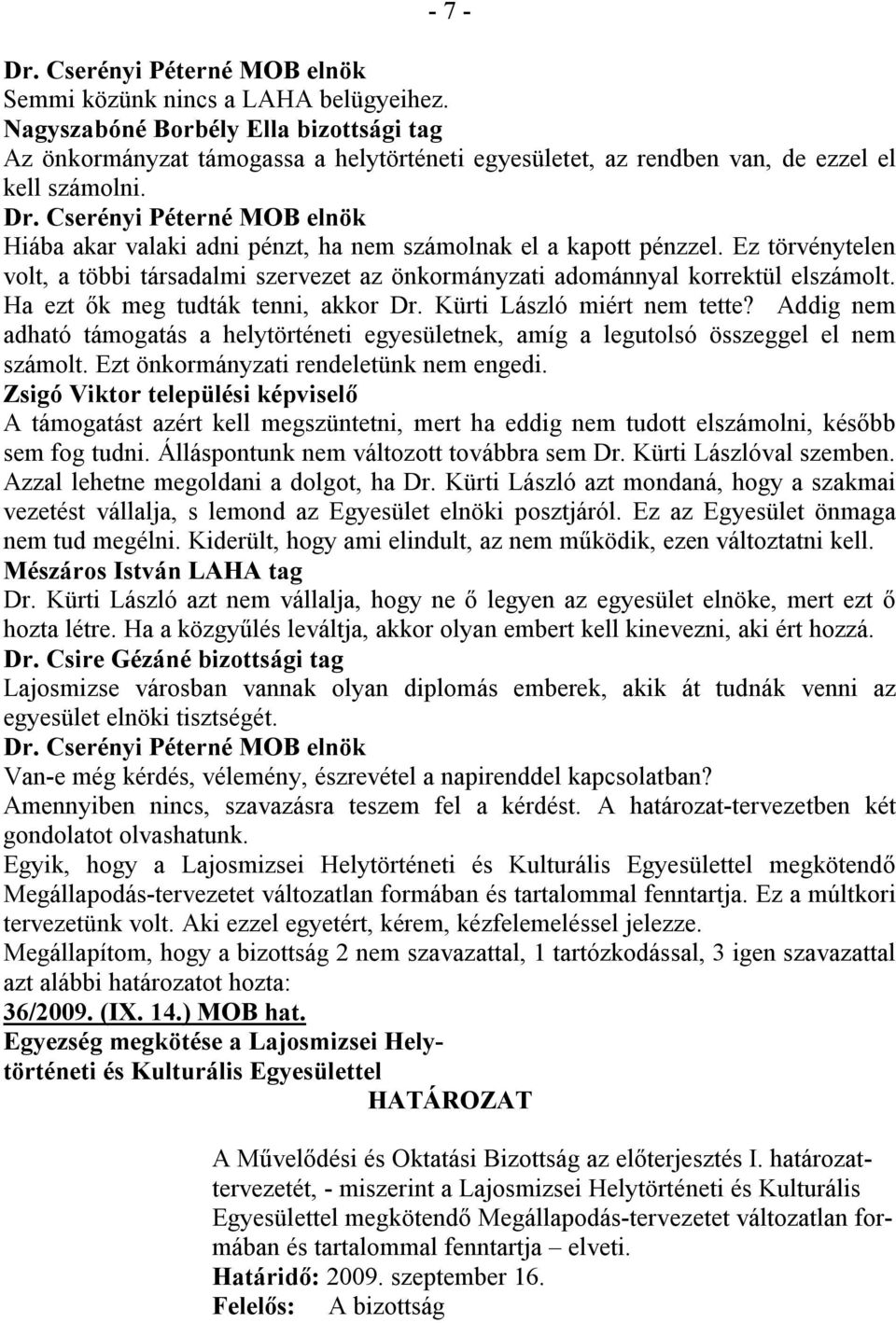 Ha ezt ők meg tudták tenni, akkor Dr. Kürti László miért nem tette? Addig nem adható támogatás a helytörténeti egyesületnek, amíg a legutolsó összeggel el nem számolt.