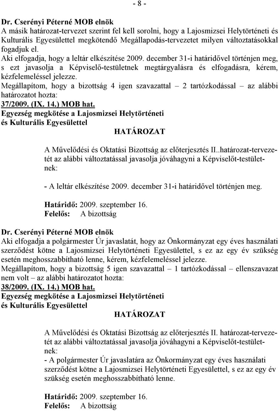 Megállapítom, hogy a bizottság 4 igen szavazattal 2 tartózkodással az alábbi határozatot hozta: 37/2009. (IX. 14.) MOB hat.