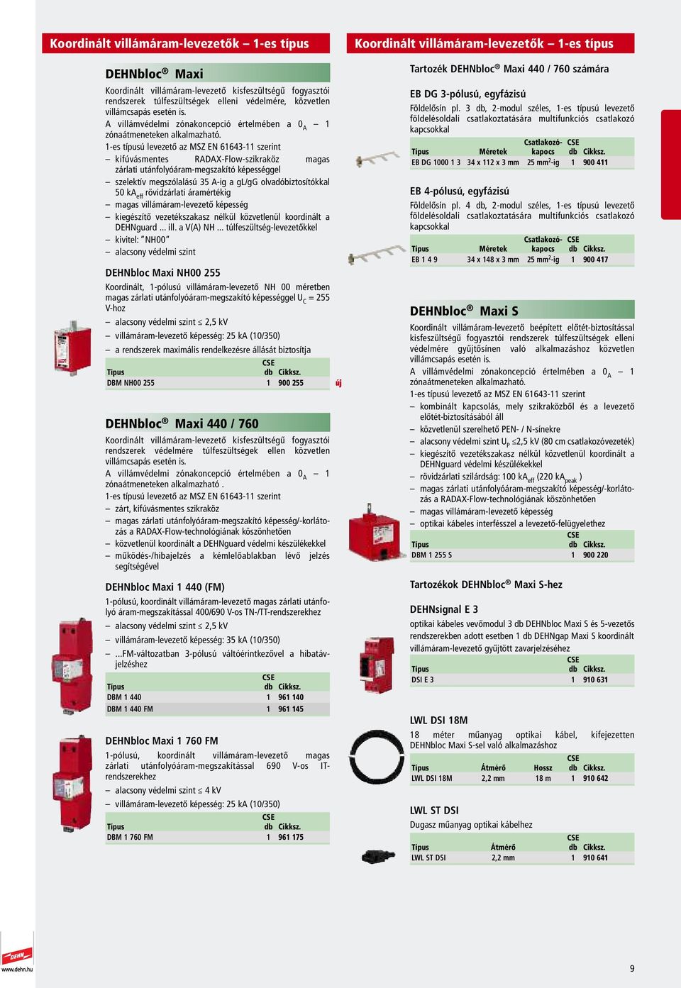 A villámvédelmi zónakoncepció értelmében a 0 A zónaátmeneteken alkalmazható.