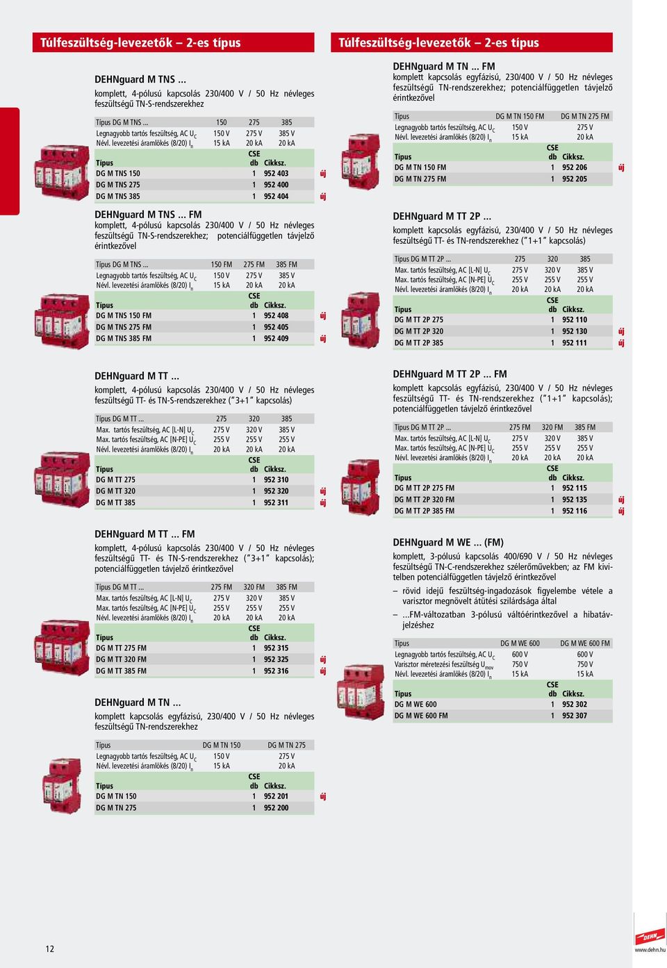 levezetési áramlökés (8/20) I n 5 ka 20 ka 20 ka DG M TNS 50 952 403 új DG M TNS 275 952 400 DG M TNS 385 952 404 új 952 408 28576 42 0.426 db 952 405 08462 42 0.445 db 26.