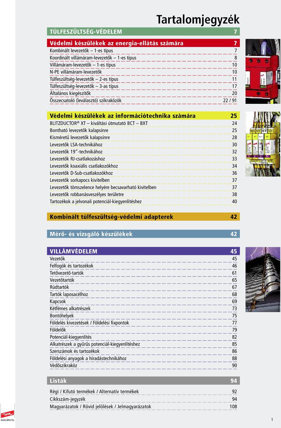 információtechnika számára 25 BLITZDUCTOR XT kiváltási útmutató BCT BXT 24 Bontható levezetők kalapsínre 25 Kisméretű levezetők kalapsínre 28 Levezetők LSA-technikához 30 Levezetők 9 -technikához 32