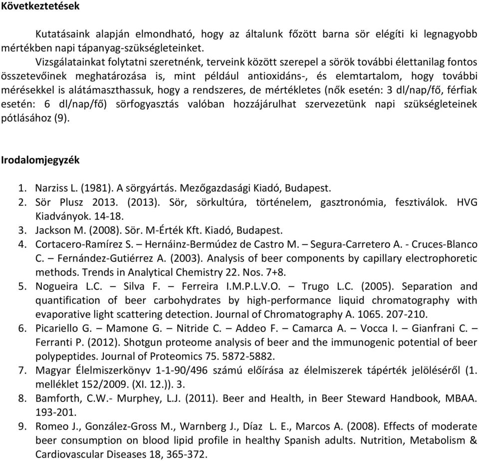 is alátámaszthassuk, hogy a rendszeres, de mértékletes (nők esetén: 3 dl/nap/fő, férfiak esetén: 6 dl/nap/fő) sörfogyasztás valóban hozzájárulhat szervezetünk napi szükségleteinek pótlásához (9).