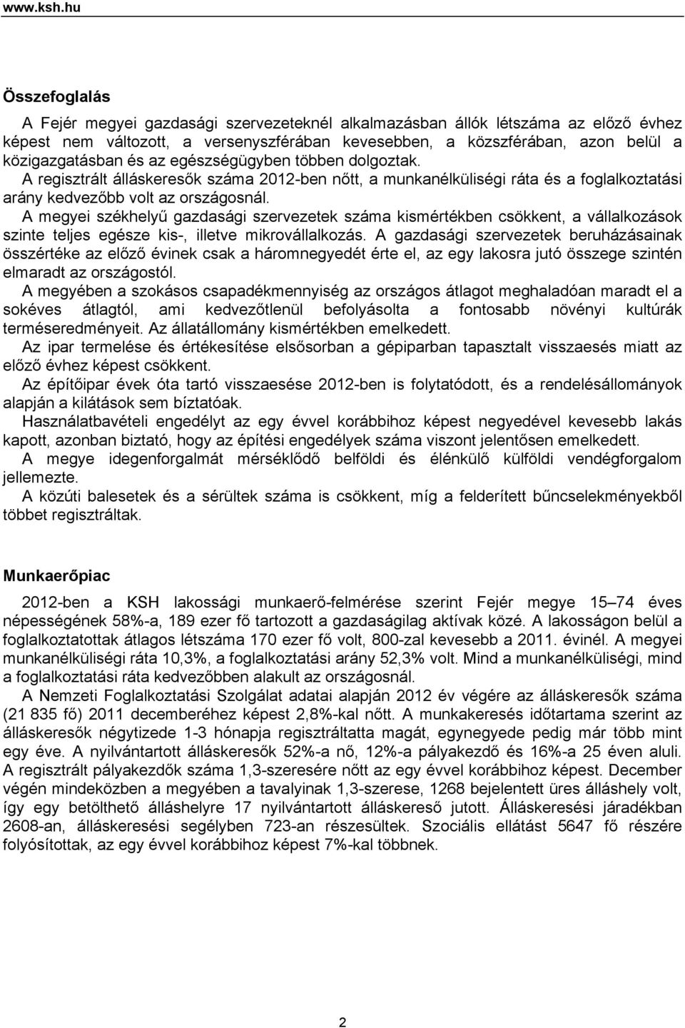 és az egészségügyben többen dolgoztak. A regisztrált álláskeresők száma 212-ben nőtt, a munkanélküliségi ráta és a foglalkoztatási arány kedvezőbb volt az országosnál.