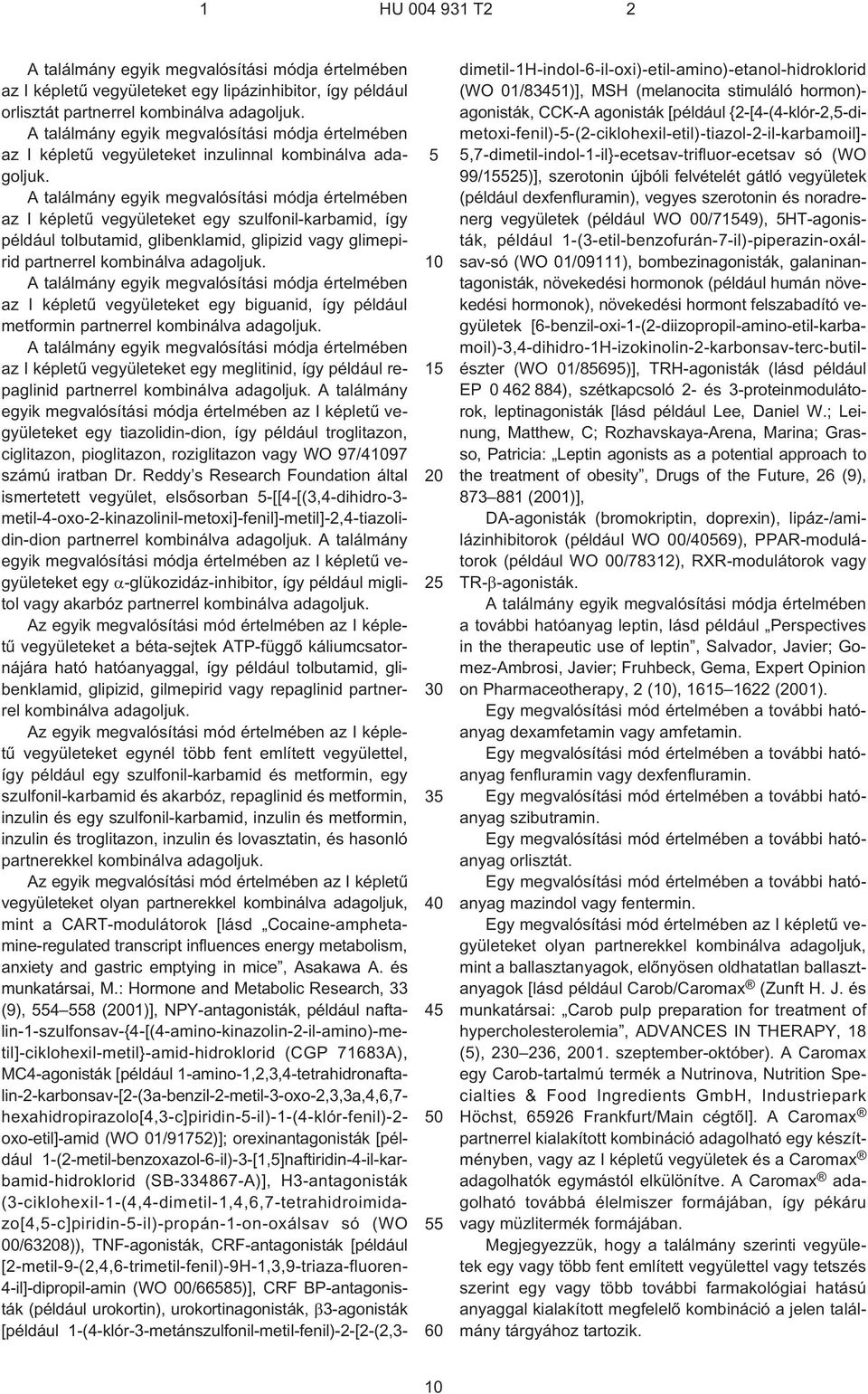 az I képletû vegyületeket egy biguanid, így például metformin partnerrel kombinálva adagoljuk. az I képletû vegyületeket egy meglitinid, így például repaglinid partnerrel kombinálva adagoljuk.