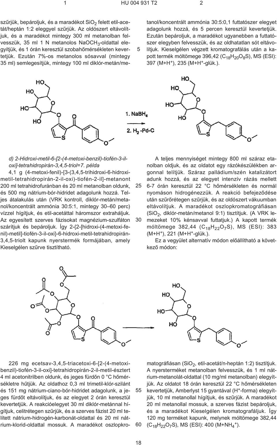 Ezután 7%¹os metanolos sósavval (mintegy 3 ml) semlegesítjük, mintegy 100 ml diklór-metán/metanol/koncentrált ammónia 30::0,1 futtatószer elegyet adagolunk hozzá, és percen keresztül kevertetjük.