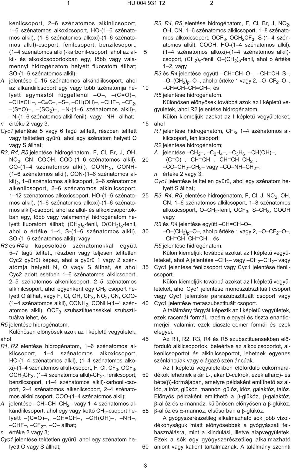 alkándiilcsoport, ahol az alkándiilcsoport egy vagy több szénatomja helyett egymástól függetlenül O, (C=O), CH=CH, C C, S, CH(OH), CHF, CF 2, (S=O), (SO 2 ), N¹(1 6 szénatomos alkil)¹, N¹(1 6