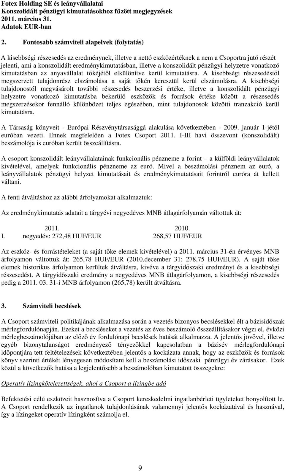 illetve a konszolidált pénzügyi helyzetre vonatkozó kimutatásban az anyavállalat tıkéjétıl elkülönítve kerül kimutatásra.