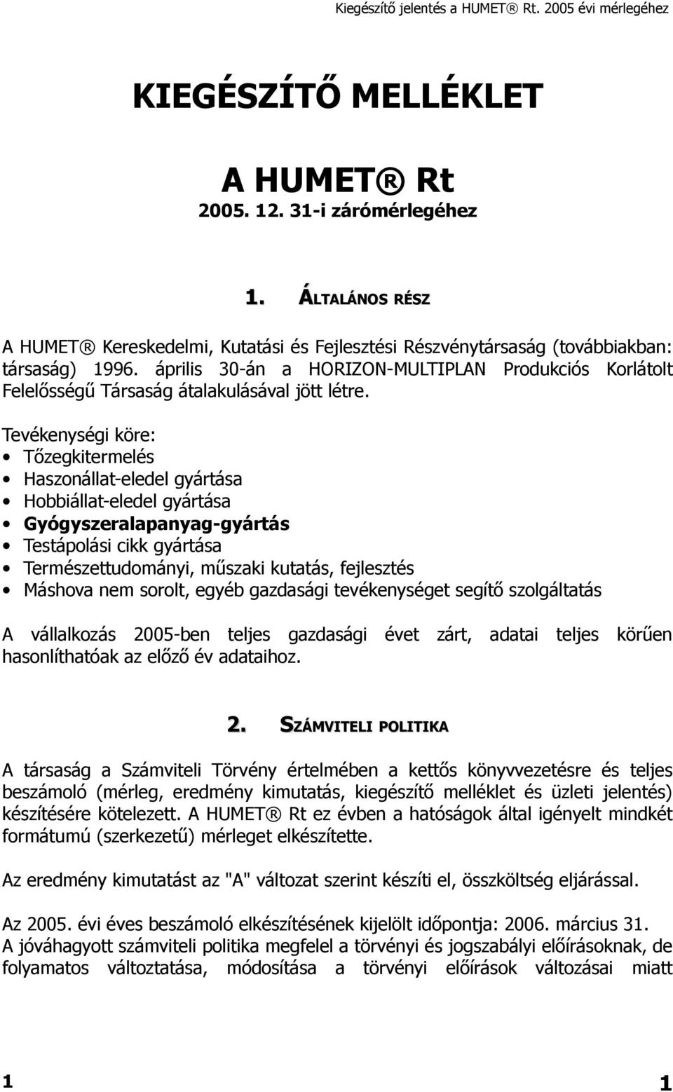 Tevékenységi köre: Tőzegkitermelés Haszonállat-eledel gyártása Hobbiállat-eledel gyártása Gyógyszeralapanyag-gyártás Testápolási cikk gyártása Természettudományi, műszaki kutatás, fejlesztés Máshova