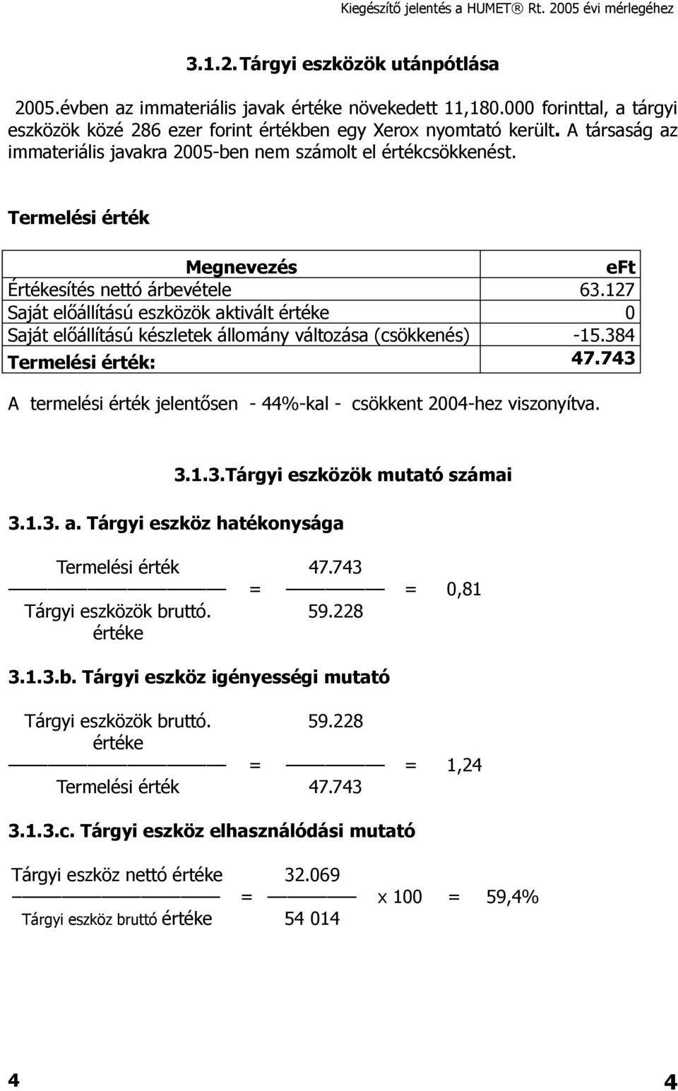 127 Saját előállítású eszközök aktivált értéke 0 Saját előállítású készletek állomány változása (csökkenés) -15.384 Termelési érték: 47.