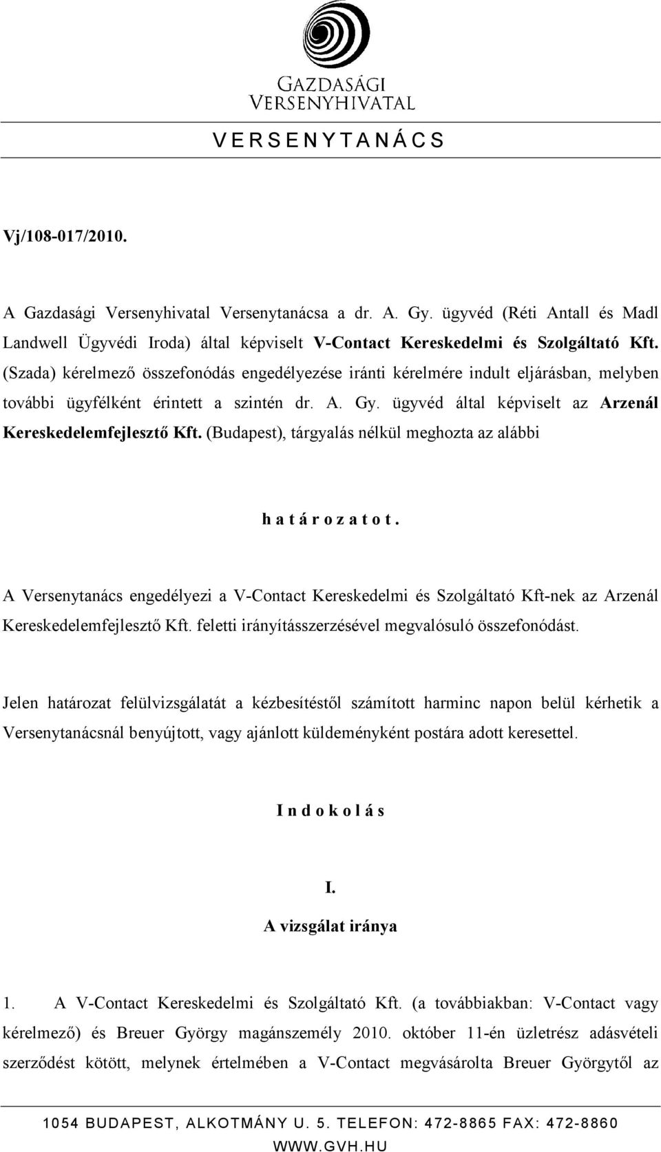 (Szada) kérelmezı összefonódás engedélyezése iránti kérelmére indult eljárásban, melyben további ügyfélként érintett a szintén dr. A. Gy. ügyvéd által képviselt az Arzenál Kereskedelemfejlesztı Kft.