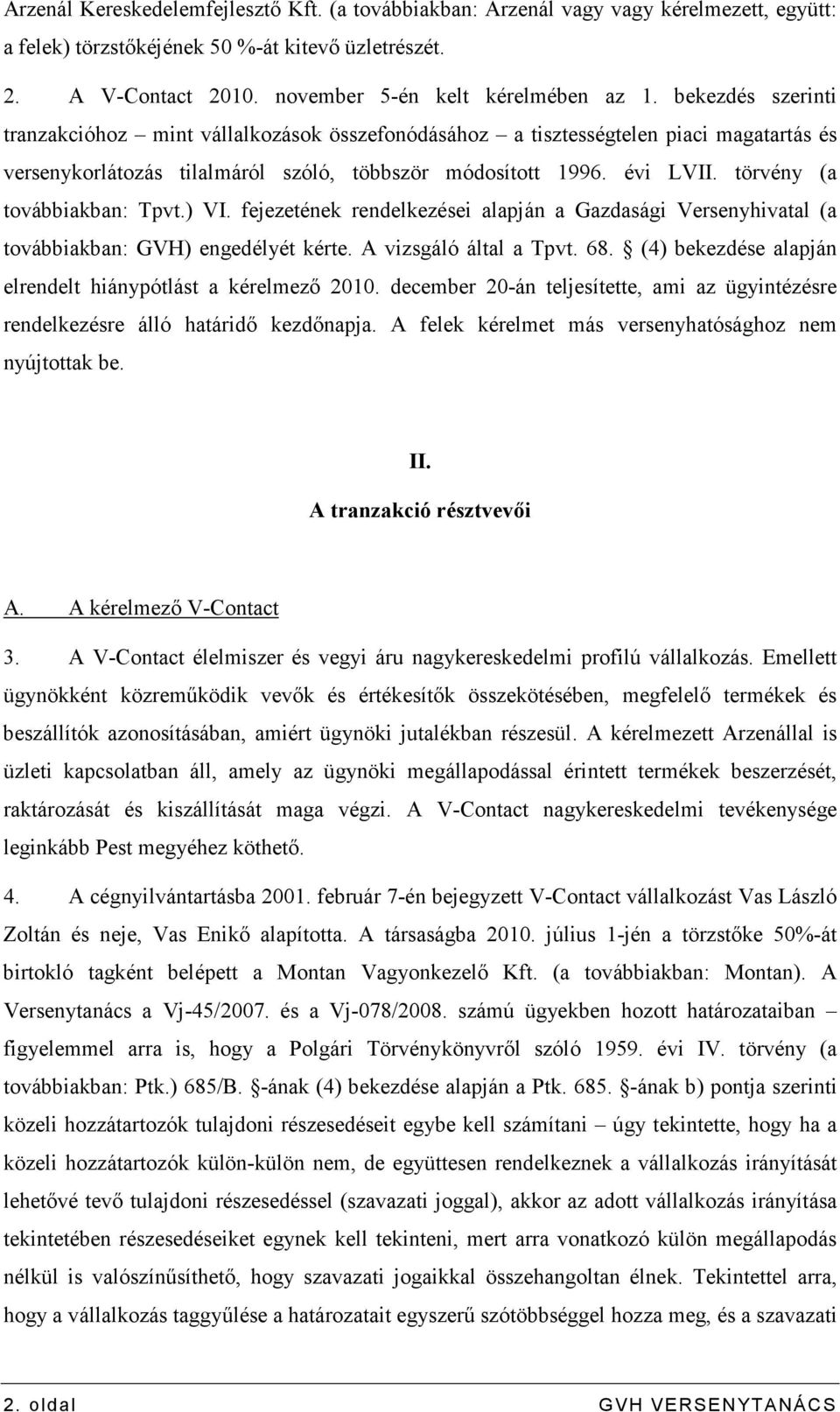 törvény (a továbbiakban: Tpvt.) VI. fejezetének rendelkezései alapján a Gazdasági Versenyhivatal (a továbbiakban: GVH) engedélyét kérte. A vizsgáló által a Tpvt. 68.