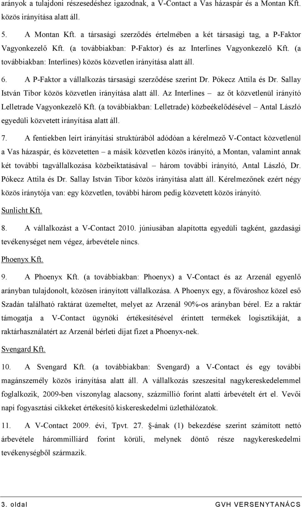 (a továbbiakban: Interlines) közös közvetlen irányítása alatt áll. 6. A P-Faktor a vállalkozás társasági szerzıdése szerint Dr. Pókecz Attila és Dr.