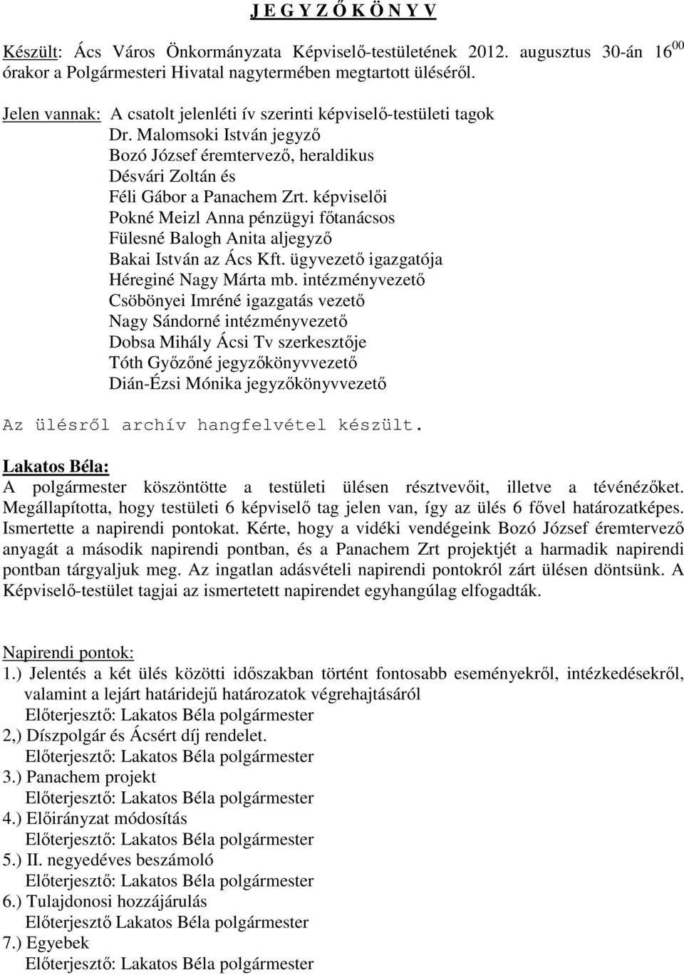 képviselői Pokné Meizl Anna pénzügyi főtanácsos Fülesné Balogh Anita aljegyző Bakai István az Ács Kft. ügyvezető igazgatója Héreginé Nagy Márta mb.