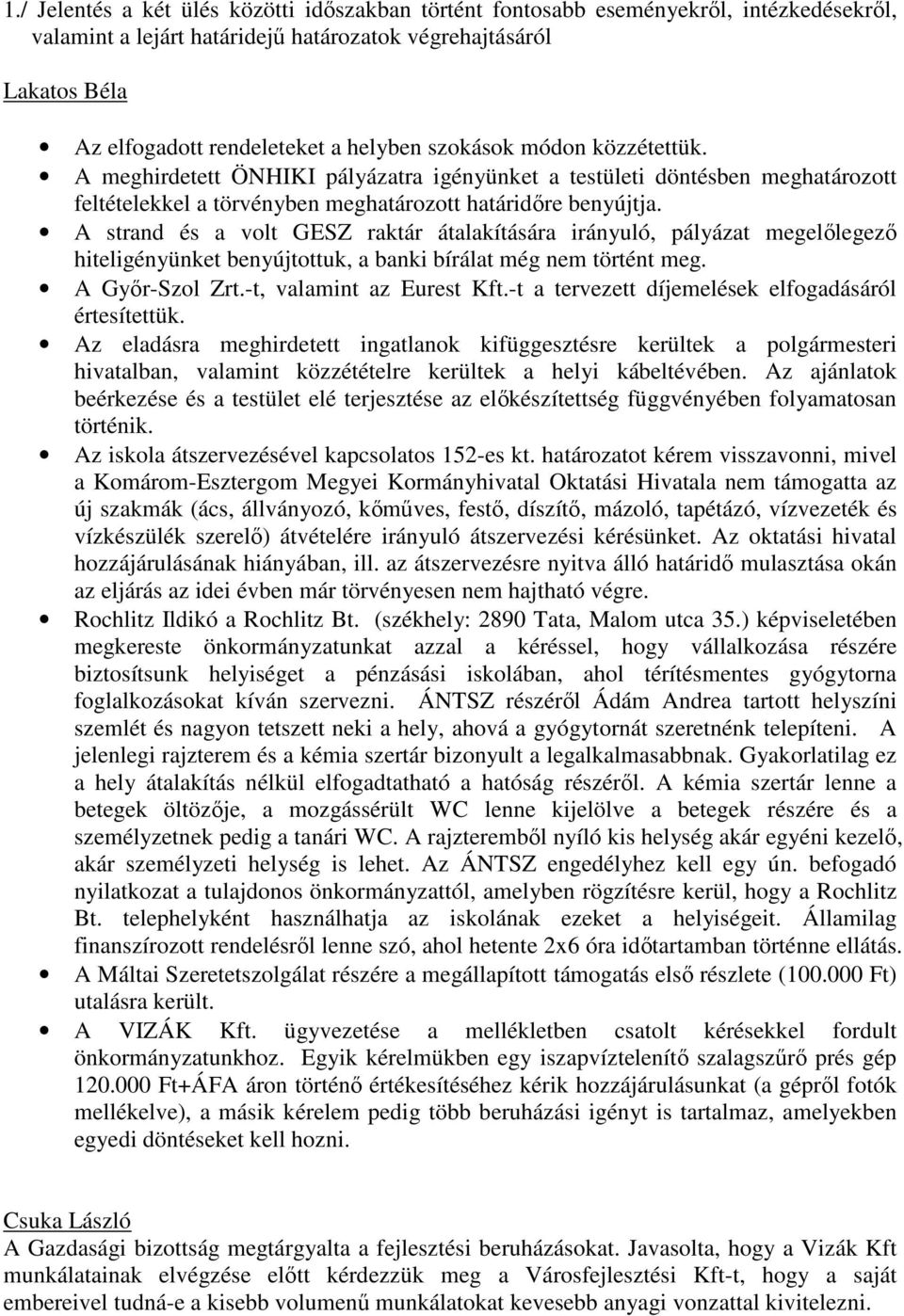 A strand és a volt GESZ raktár átalakítására irányuló, pályázat megelőlegező hiteligényünket benyújtottuk, a banki bírálat még nem történt meg. A Győr-Szol Zrt.-t, valamint az Eurest Kft.