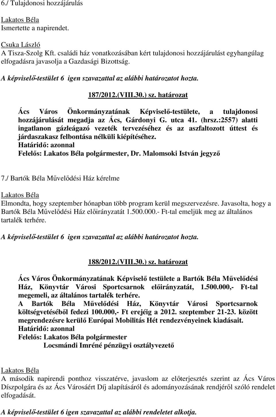 :2557) alatti ingatlanon gázleágazó vezeték tervezéséhez és az aszfaltozott úttest és járdaszakasz felbontása nélküli kiépítéséhez. Határidő: azonnal Felelős: polgármester, Dr.