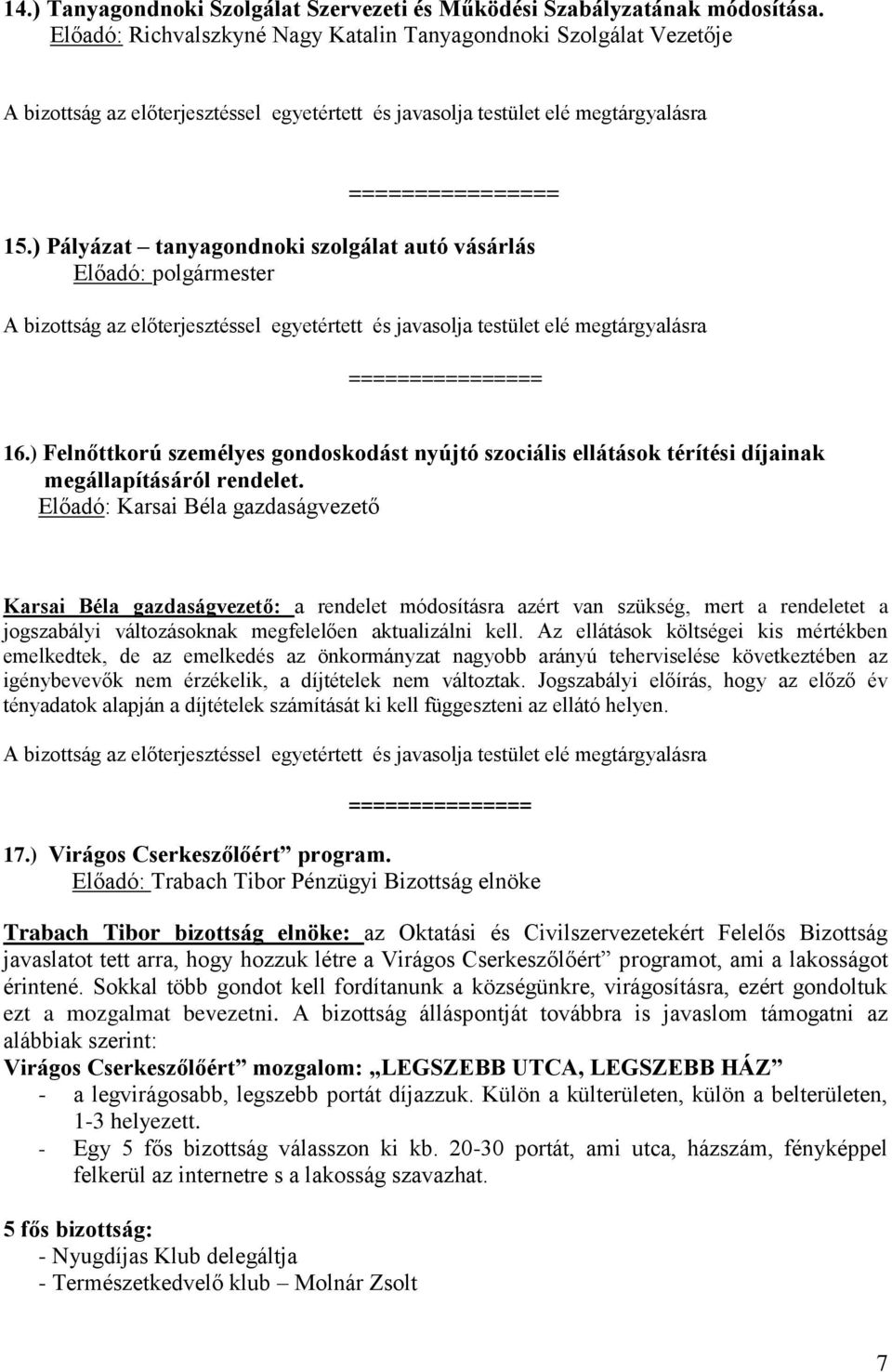 ) Pályázat tanyagondnoki szolgálat autó vásárlás A bizottság az előterjesztéssel egyetértett és javasolja testület elé megtárgyalásra 16.