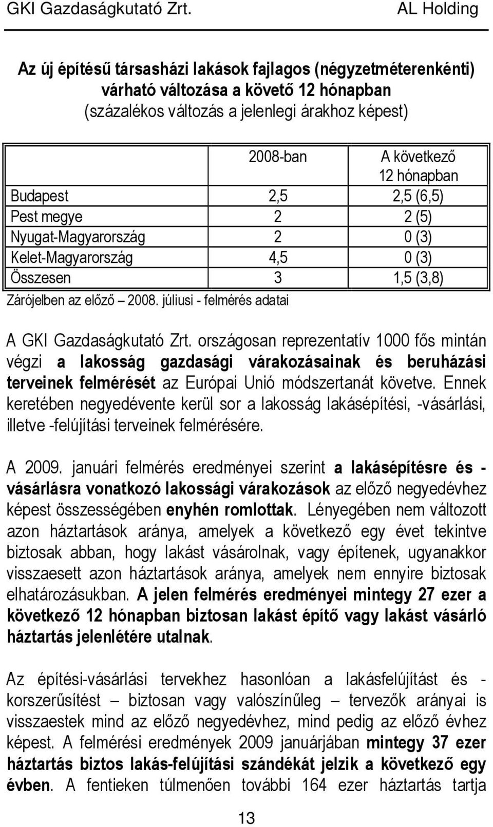 országosan reprezentatív 1000 fıs mintán végzi a lakosság gazdasági várakozásainak és beruházási terveinek felmérését az Európai Unió módszertanát követve.