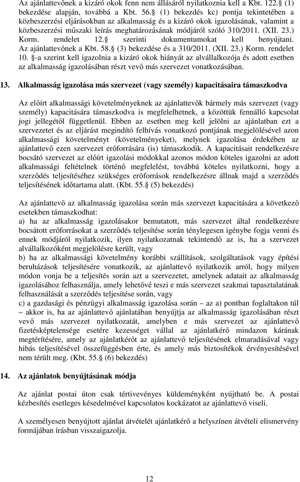 23.) Korm. rendelet 12. szerinti dokumentumokat kell benyújtani. Az ajánlattevőnek a Kbt. 58. (3) bekezdése és a 310/2011. (XII. 23.) Korm. rendelet 10.