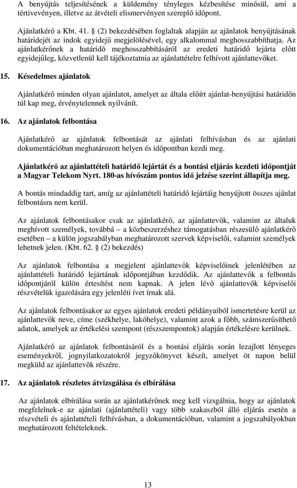 Az ajánlatkérőnek a határidő meghosszabbításáról az eredeti határidő lejárta előtt egyidejűleg, közvetlenül kell tájékoztatnia az ajánlattételre felhívott ajánlattevőket. 15.