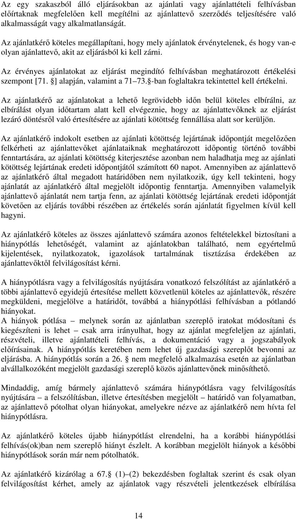 Az érvényes ajánlatokat az eljárást megindító felhívásban meghatározott értékelési szempont [71. ] alapján, valamint a 71 73. -ban foglaltakra tekintettel kell értékelni.