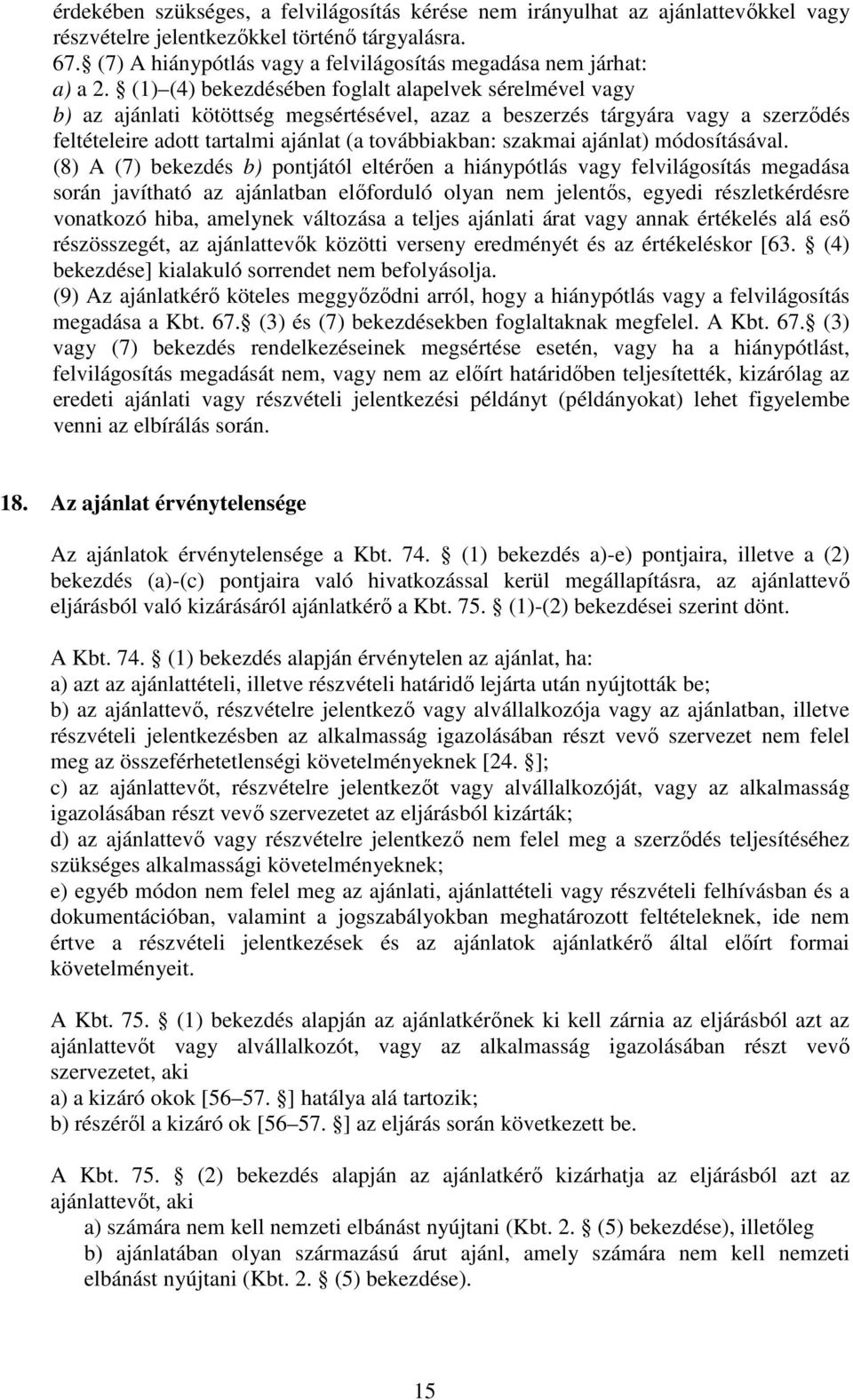 (1) (4) bekezdésében foglalt alapelvek sérelmével vagy b) az ajánlati kötöttség megsértésével, azaz a beszerzés tárgyára vagy a szerződés feltételeire adott tartalmi ajánlat (a továbbiakban: szakmai