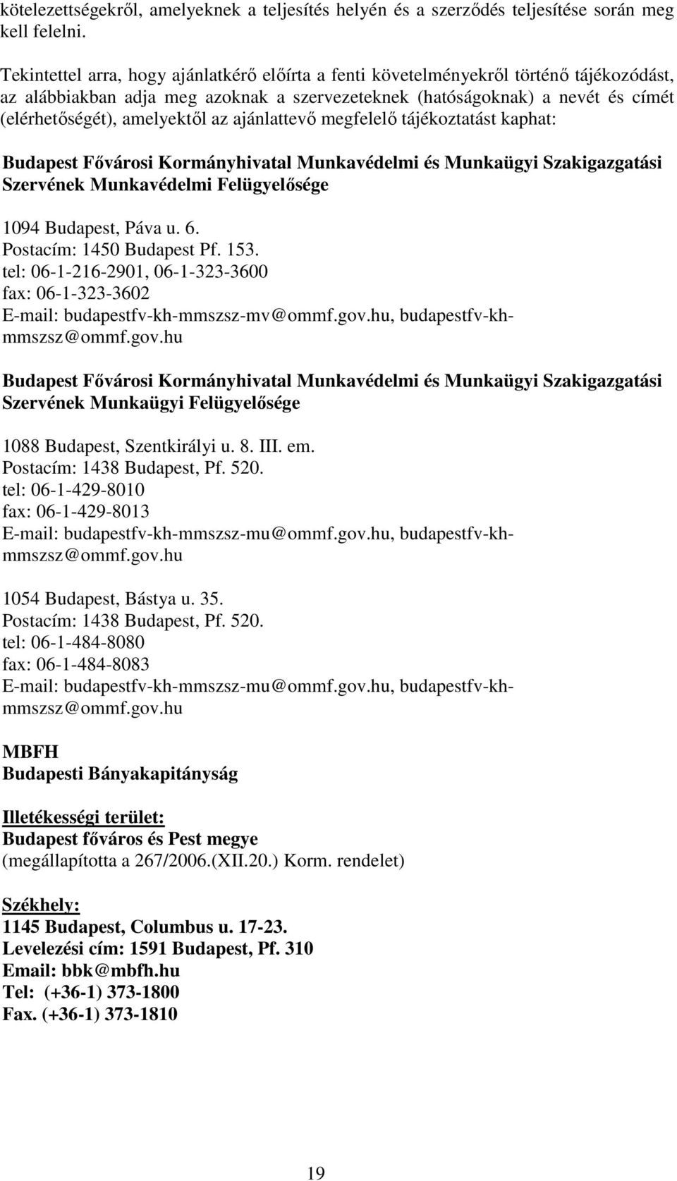 az ajánlattevő megfelelő tájékoztatást kaphat: Budapest Fővárosi Kormányhivatal Munkavédelmi és Munkaügyi Szakigazgatási Szervének Munkavédelmi Felügyelősége 1094 Budapest, Páva u. 6.