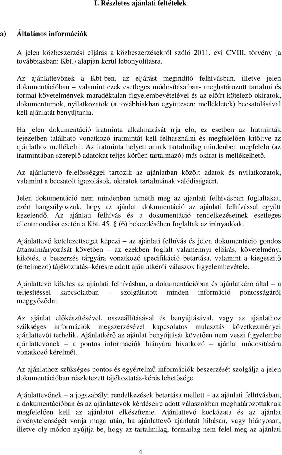 figyelembevételével és az előírt kötelező okiratok, dokumentumok, nyilatkozatok (a továbbiakban együttesen: mellékletek) becsatolásával kell ajánlatát benyújtania.