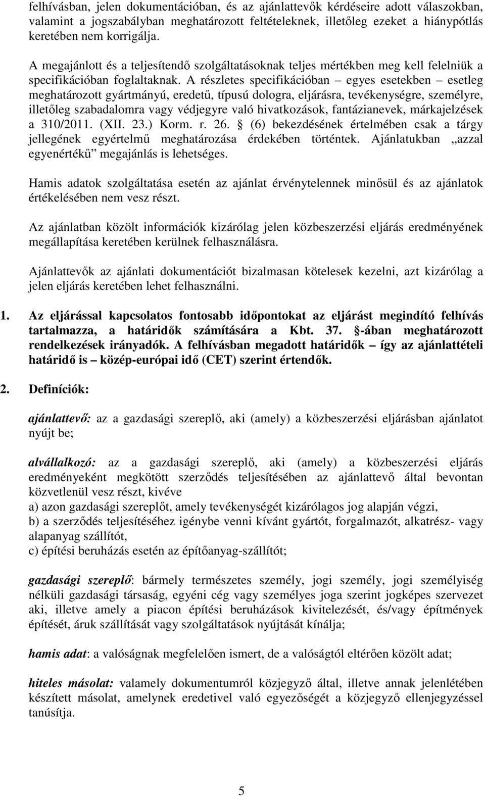 A részletes specifikációban egyes esetekben esetleg meghatározott gyártmányú, eredetű, típusú dologra, eljárásra, tevékenységre, személyre, illetőleg szabadalomra vagy védjegyre való hivatkozások,