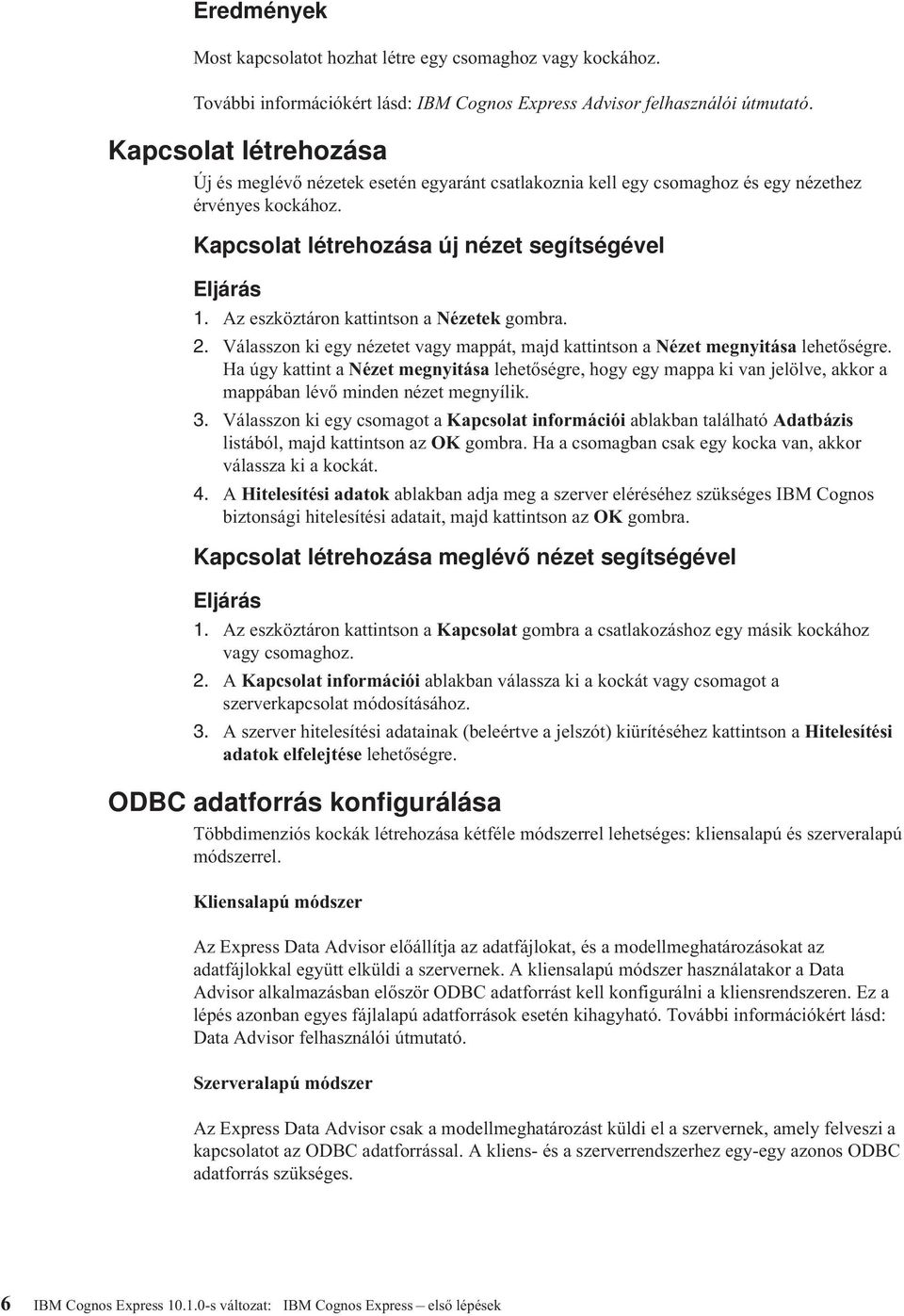 Az eszköztáron kattintson a Nézetek gombra. 2. Válasszon ki egy nézetet agy mappát, majd kattintson a Nézet megnyitása lehetőségre.