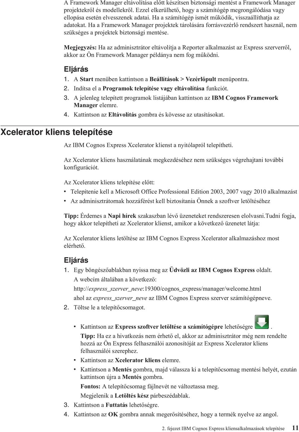 Ha a Framework Manager projektek tárolására forrásezérlő rendszert használ, nem szükséges a projektek biztonsági mentése.