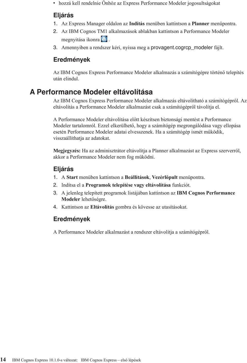 Eredmények Az IBM Cognos Express Performance Modeler alkalmazás a számítógépre történő telepítés után elindul.