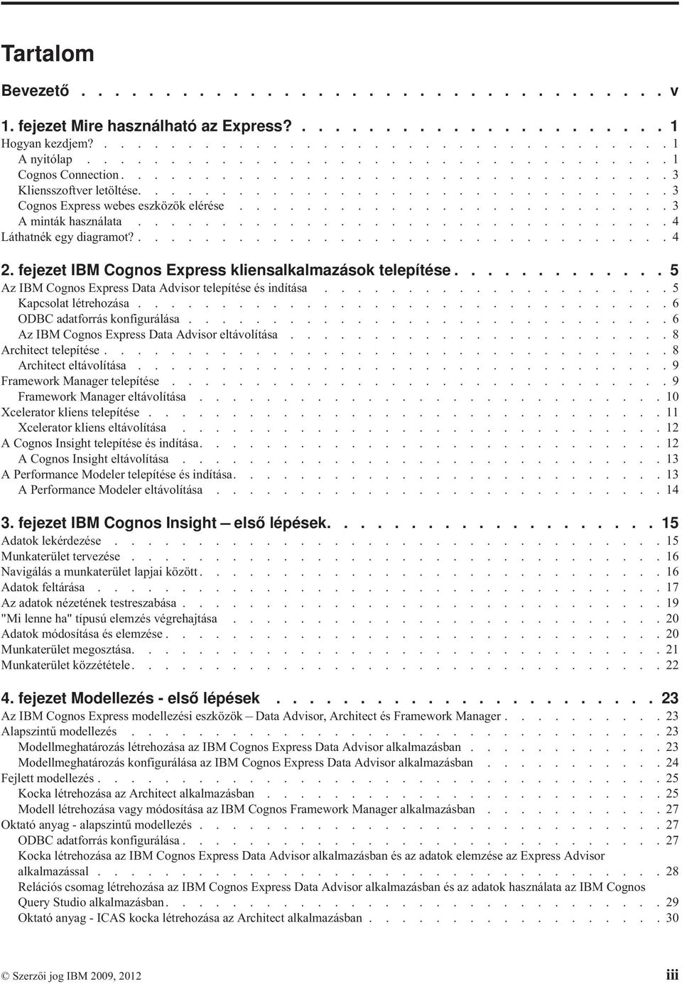 ............................... 4 Láthatnék egy diagramot?................................ 4 2. fejezet IBM Cognos Express kliensalkalmazások telepítése.