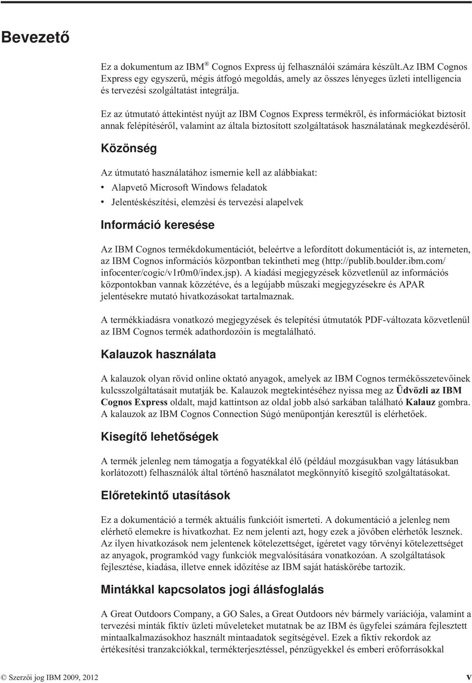 Ez az útmutató áttekintést nyújt az IBM Cognos Express termékről, és információkat biztosít annak felépítéséről, alamint az általa biztosított szolgáltatások használatának megkezdéséről.