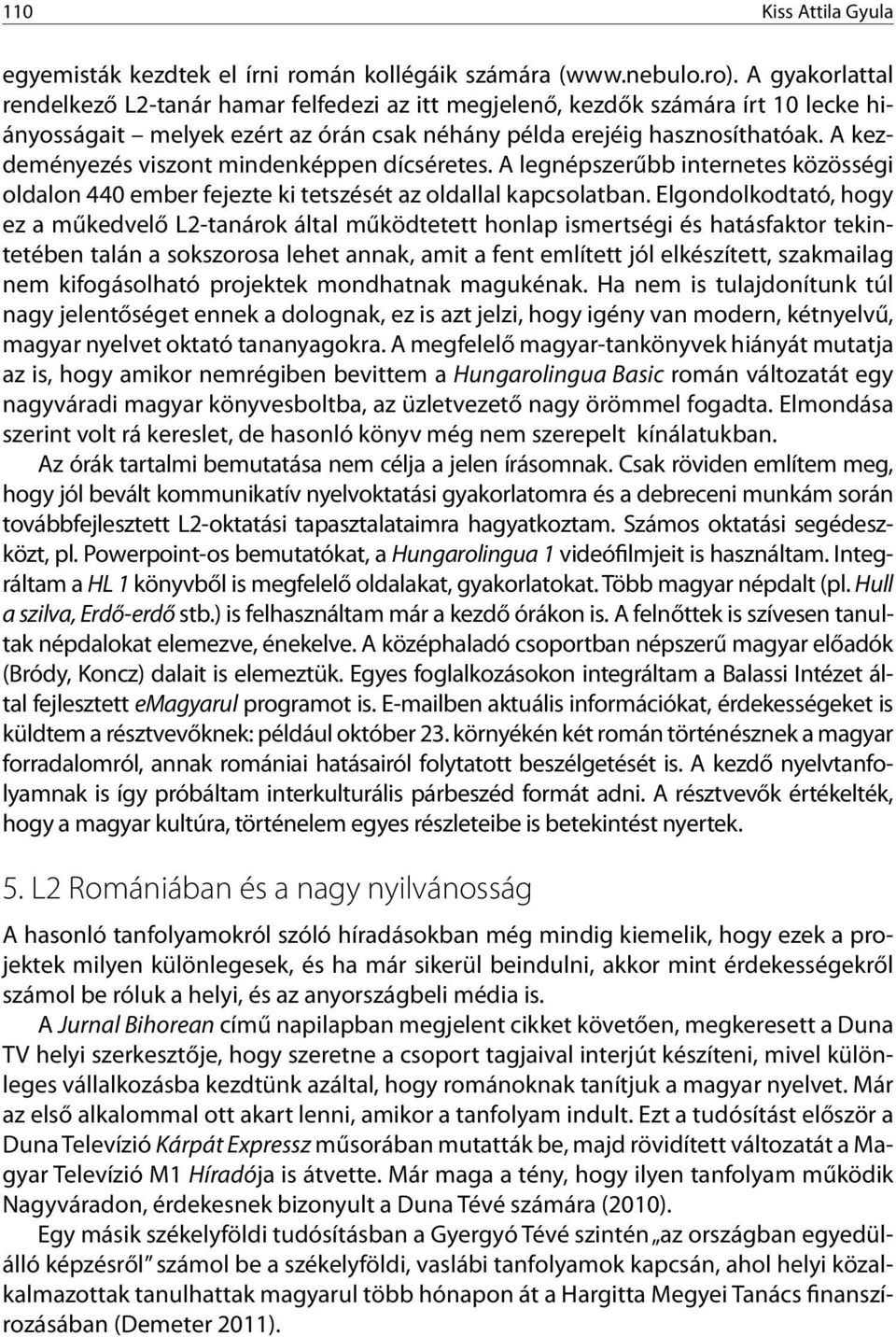 A kezdeményezés viszont mindenképpen dícséretes. A legnépszerűbb internetes közösségi oldalon 440 ember fejezte ki tetszését az oldallal kapcsolatban.