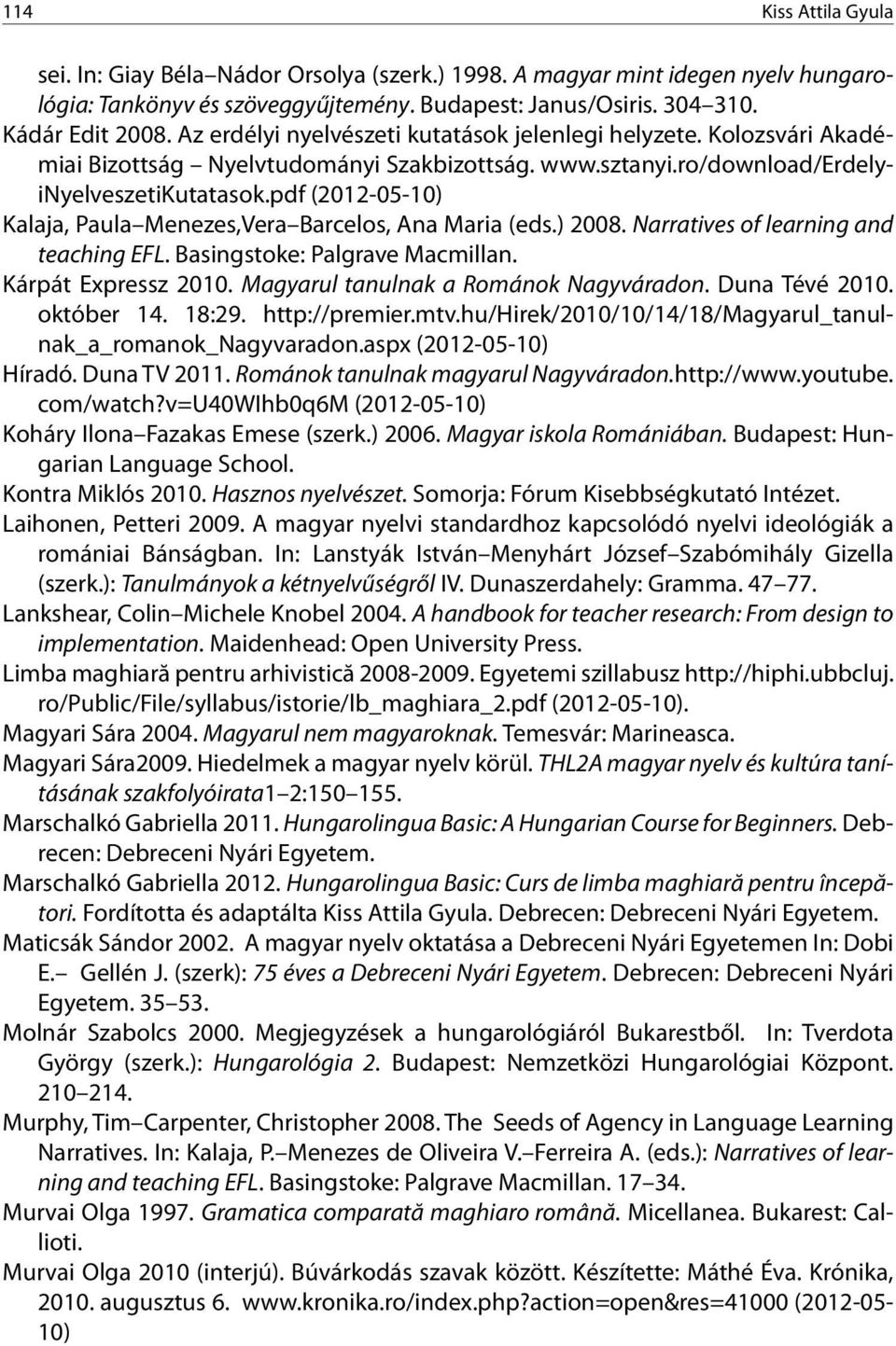 pdf (2012-05-10) Kalaja, Paula Menezes,Vera Barcelos, Ana Maria (eds.) 2008. Narratives of learning and teaching EFL. Basingstoke: Palgrave Macmillan. Kárpát Expressz 2010.