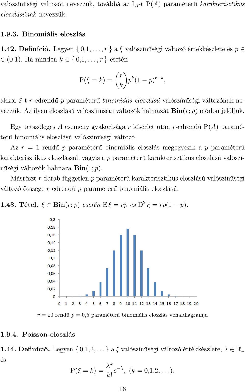 Az ilye eloszlású valószíűségi változók halmazát Bir; p módo jelöljük. Egy tetszőleges A eseméy gyakorisága r kísérlet utá r-edredű PA paraméterű biomiális eloszlású valószíűségi változó.