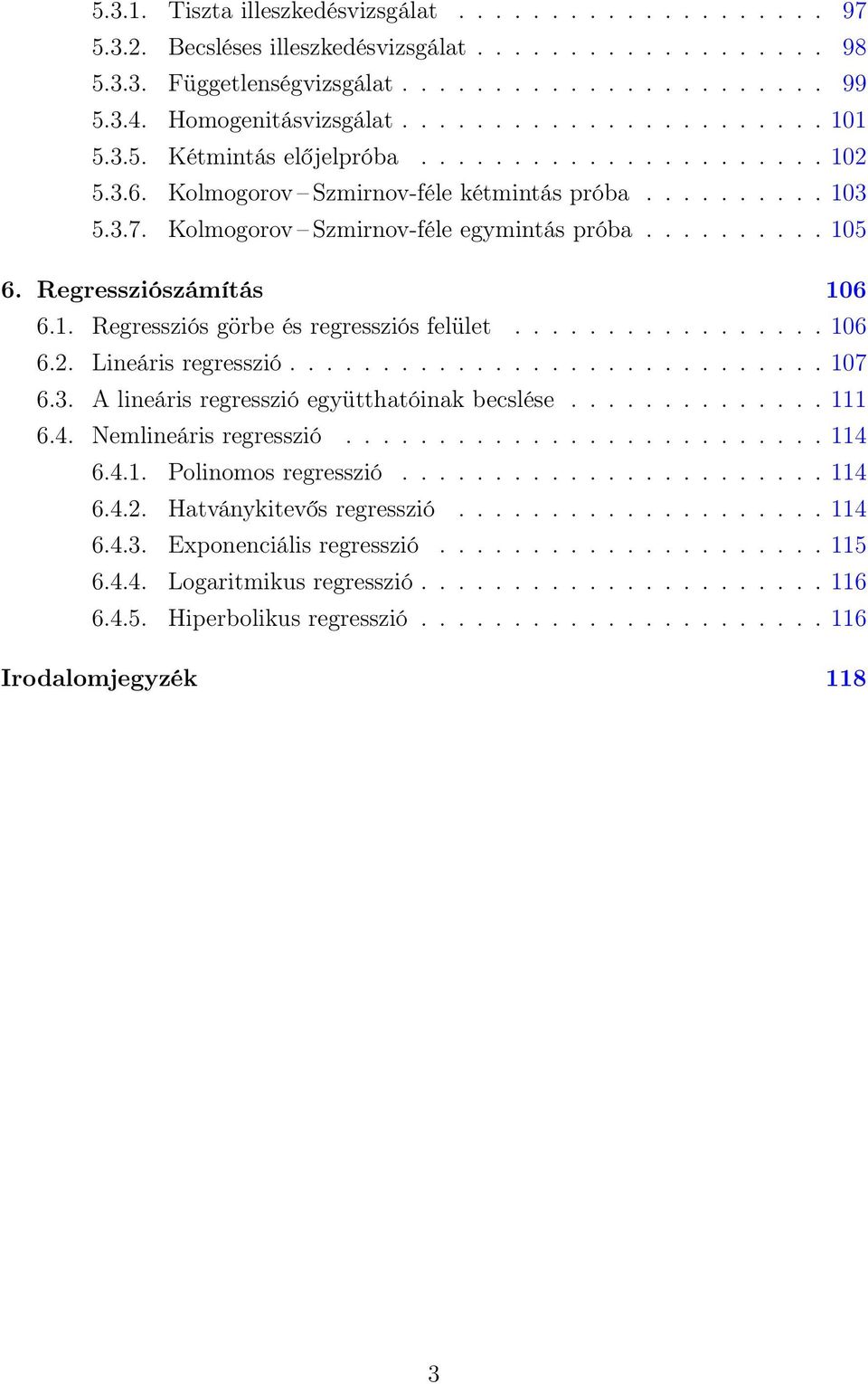 Regressziószámítás 106 6.1. Regressziós görbe és regressziós felület................. 106 6.. Lieáris regresszió............................. 107 6.3. A lieáris regresszió együtthatóiak becslése.